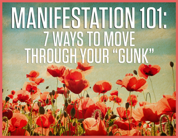 Manifestation 101: 7 Ways to Move Through Your Gunk